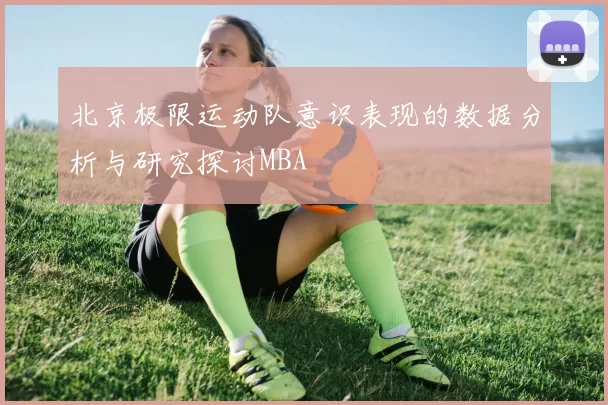 北京极限运动队意识表现的数据分析与研究探讨MBA