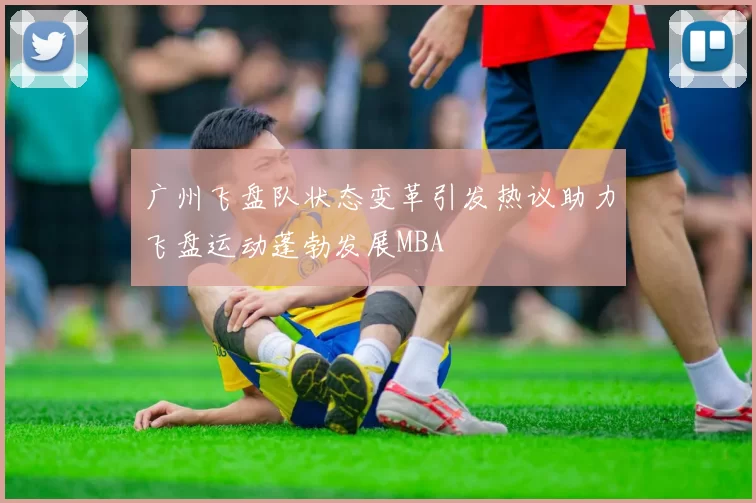 广州飞盘队状态变革引发热议助力飞盘运动蓬勃发展MBA