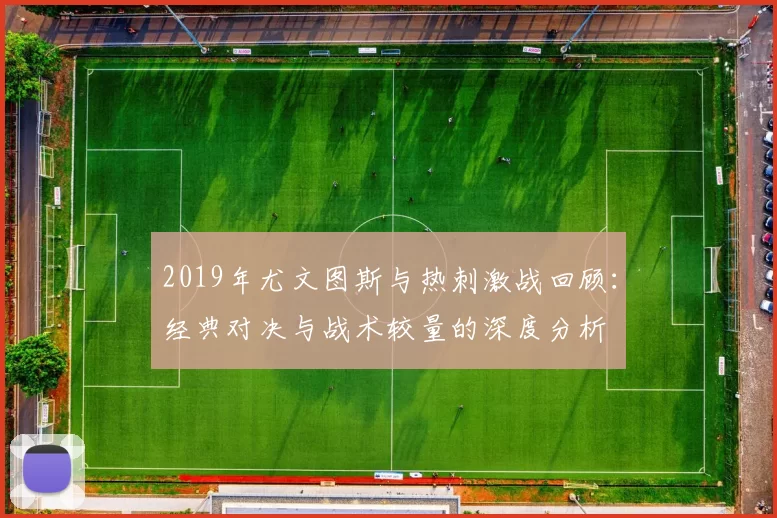 2019年尤文图斯与热刺激战回顾：经典对决与战术较量的深度分析