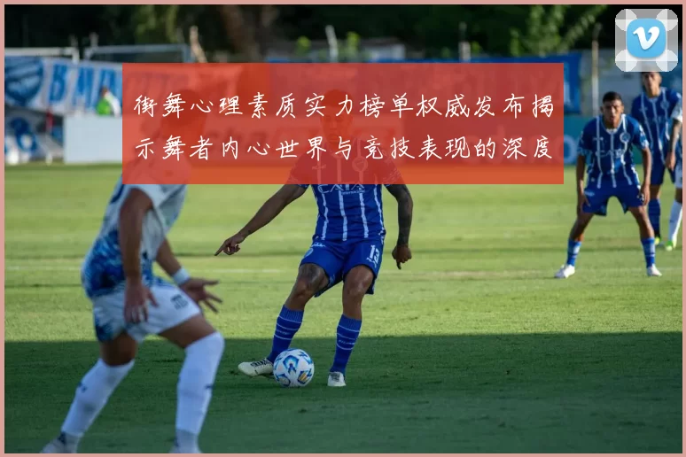 街舞心理素质实力榜单权威发布揭示舞者内心世界与竞技表现的深度关联MBA