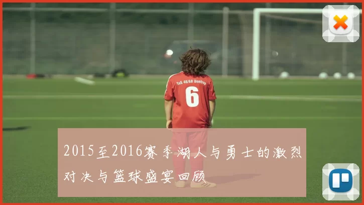 2015至2016赛季湖人与勇士的激烈对决与篮球盛宴回顾