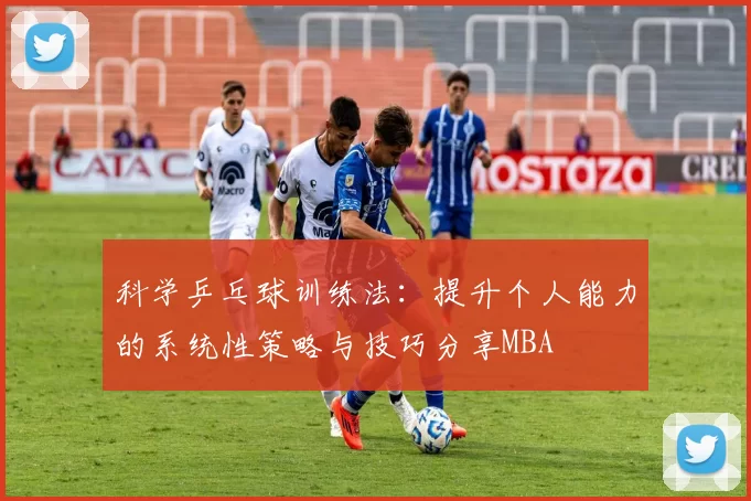 科学乒乓球训练法：提升个人能力的系统性策略与技巧分享MBA