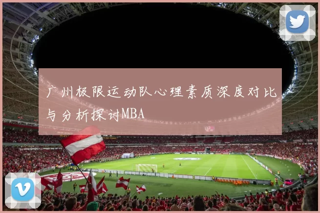 广州极限运动队心理素质深度对比与分析探讨MBA